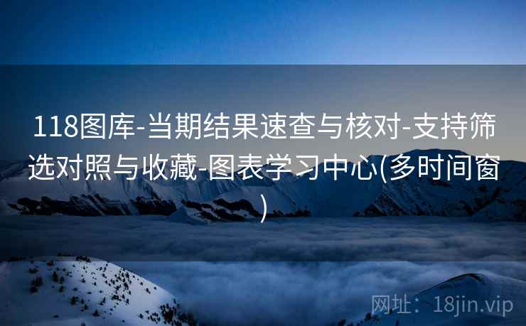 118图库-当期结果速查与核对-支持筛选对照与收藏-图表学习中心(多时间窗)